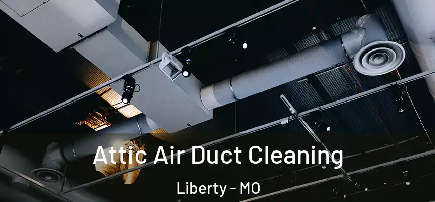  Attic Air Duct Cleaning Liberty - MO