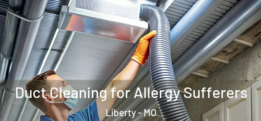  Duct Cleaning for Allergy Sufferers Liberty - MO