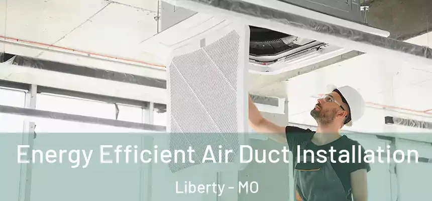  Energy Efficient Air Duct Installation Liberty - MO
