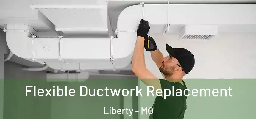  Flexible Ductwork Replacement Liberty - MO