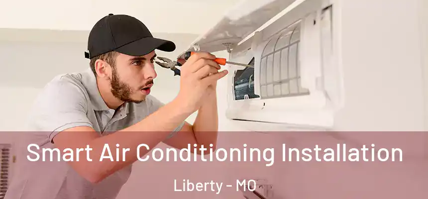  Smart Air Conditioning Installation Liberty - MO